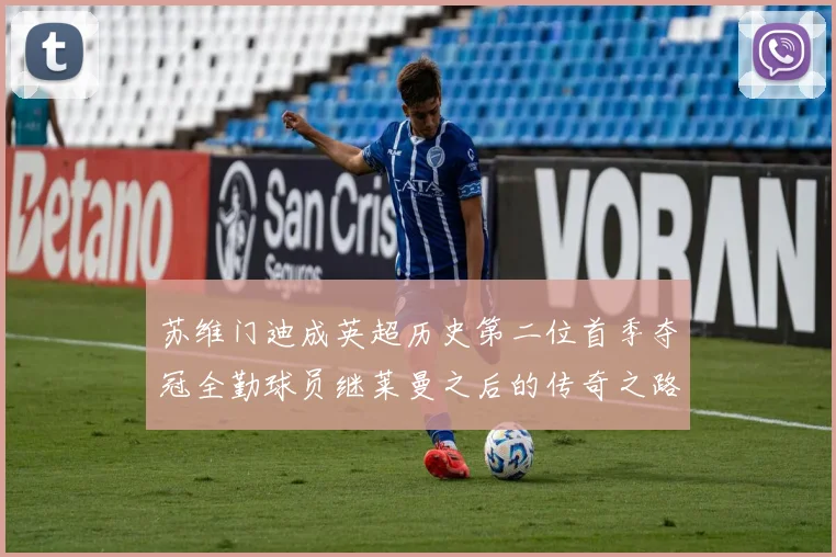苏维门迪成英超历史第二位首季夺冠全勤球员继莱曼之后的传奇之路